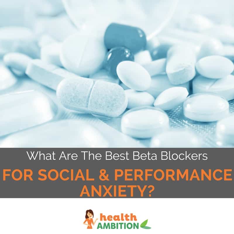 Tablets and pills with the title "What Are The Best Beta Blockers For Social & Performance Anxiety?"